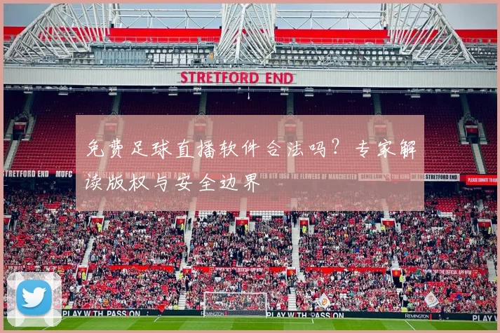免费足球直播软件合法吗？专家解读版权与安全边界