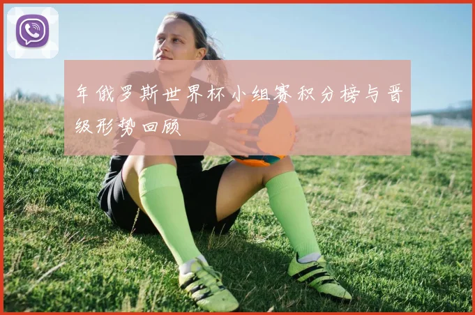 年俄罗斯世界杯小组赛积分榜与晋级形势回顾