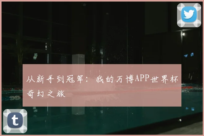 从新手到冠军：我的万博APP世界杯奇幻之旅